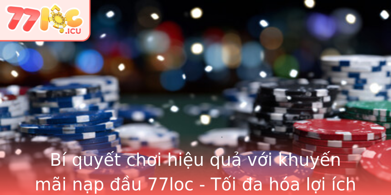 Bí quyết chơi hiệu quả với khuyến mãi nạp đầu 77loc - Tối đa hóa lợi ích từ chương trình Bí quyết chơi hiệu quả với khuyến mãi nạp đầu 77loc - Tối đa hóa lợi ích từ chương trình