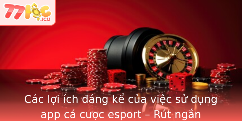 Các lợi ích đáng kể của việc sử dụng app cá cược esport – Rút ngắn khoảng cách giữa đam mê và lợi nhuận