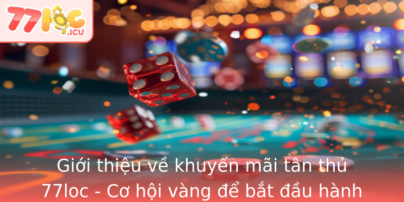 Giới thiệu về khuyến mãi tân thủ 77loc - Cơ hội vàng để bắt đầu hành trình mới Giới thiệu về khuyến mãi tân thủ 77loc - Cơ hội vàng để bắt đầu hành trình mới