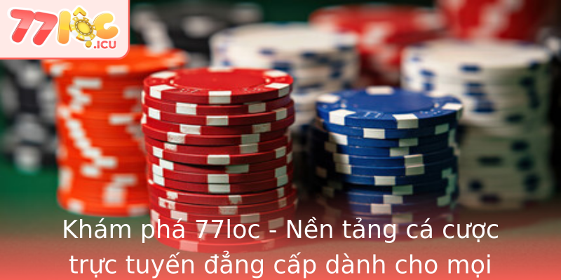Khám phá 77loc - Nền tảng cá cược trực tuyến đẳng cấp dành cho mọi người Khám phá 77loc - Nền tảng cá cược trực tuyến đẳng cấp dành cho mọi người