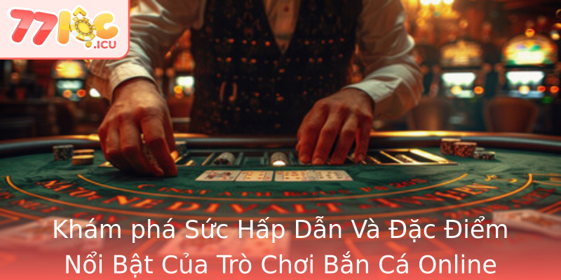 Khám phá Sức Hấp Dẫn Và Đặc Điểm Nổi Bật Của Trò Chơi Bắn Cá Online Khám phá Sức Hấp Dẫn Và Đặc Điểm Nổi Bật Của Trò Chơi Bắn Cá Online