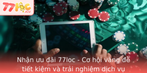 Nhan Uu Ai 77Loc Co Hoi Vang E Tiet Kiem Va Trai Nghiem Dich Vu Tuyet Voi