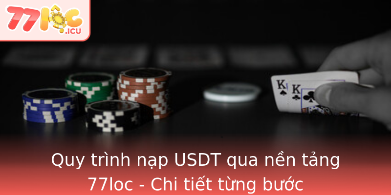 Quy trình nạp USDT qua nền tảng 77loc - Chi tiết từng bước