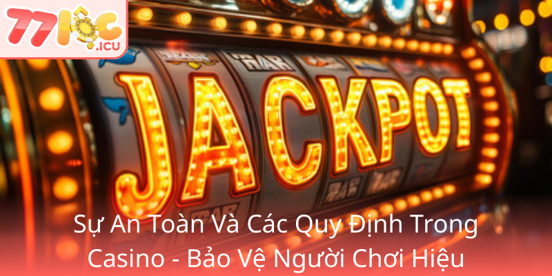 Su An Toan Va Cac Quy Dinh Trong Casino Bao Ve Nguoi Choi Hieu Qua Nhat