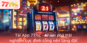 Tai App 77Loc Kham Pha Trai Nghiem Cuc Inh Cung Nen Tang At Cuoc Hang Au Viet Nam