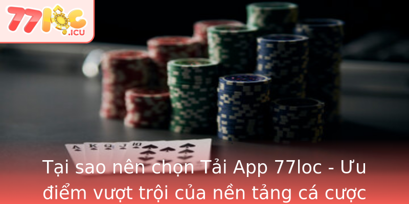 Tại sao nên chọn Tải App 77loc - Ưu điểm vượt trội của nền tảng cá cược hàng đầu Tại sao nên chọn Tải App 77loc - Ưu điểm vượt trội của nền tảng cá cược hàng đầu