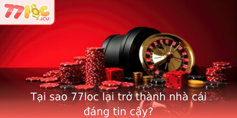 77loc - Nhà Cái An Toàn Và Đáng Tin Cậy Cho Người Chơi Thật 6 Tai Sao Strong77Locstrong Lai Tro Thanh Nha Cai Ang Tin Cay